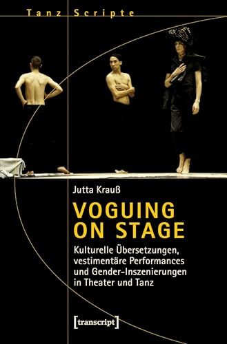 Voguing on Stage - Kulturelle Übersetzungen, vestimentäre Performances und Gender-Inszenierungen in Theater und Tanz (TanzScripte, Bd. 57): Dissertationsschrift