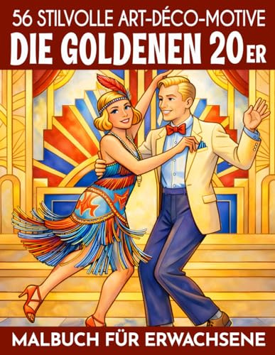 Die Goldenen 20er - Malbuch für Erwachsene: 56 stilvolle Art-Decó-Motive aus Mode, Tanz & urbanem Leben der 1920er. 56 ausdrucksstarke Szenen zum ... (Mal- und Rätselbücher Erwachsene)
