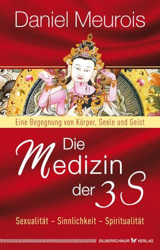 Die Medizin der 3 S: Sexualität, Sinnlichkeit, Spiritualität. Eine Begegnung von Körper, Seele und Geist