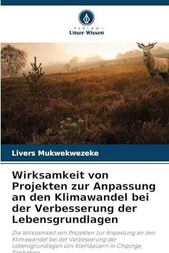 Wirksamkeit von Projekten zur Anpassung an den Klimawandel bei der Verbesserung der Lebensgrundlagen: Die Wirksamkeit von Projekten zur Anpassung an ... von Kleinbauern in Chipinge, Simbabwe