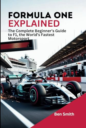 Formula One Explained: The Complete Beginner’s Guide to F1, the World’s Fastest Motorsport (Technology Update, Gadgets, AI, Inventions and Reviews, Band 20)
