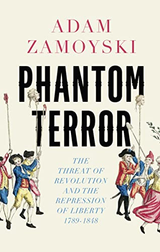 Phantom Terror: The Threat of Revolution and the Repression of Liberty 1789-1848