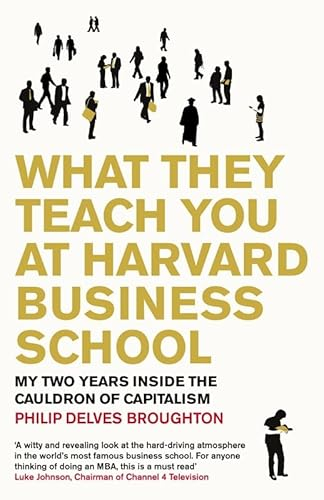What They Teach You at Harvard Business School: My Two Years Inside the Cauldron of Capitalism