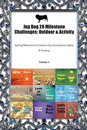 Jug Dog 20 Milestone Challenges: Outdoor & Activity Jug Dog Milestones for Outdoor Fun, Socialization, Agility & Training Volume 1