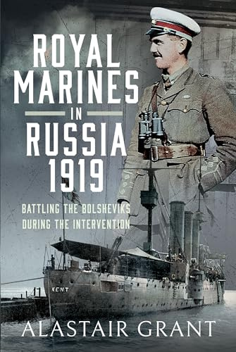 The Royal Marines in Russia, 1919: Battling the Bolsheviks During the Intervention