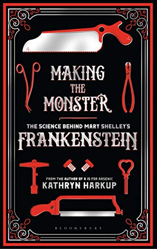 Making the Monster: The Science Behind Mary Shelley's Frankenstein (Bloomsbury Sigma)
