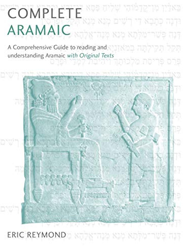 Complete Aramaic: A Comprehensive Guide to Reading and Understanding Aramaic, with Original Texts