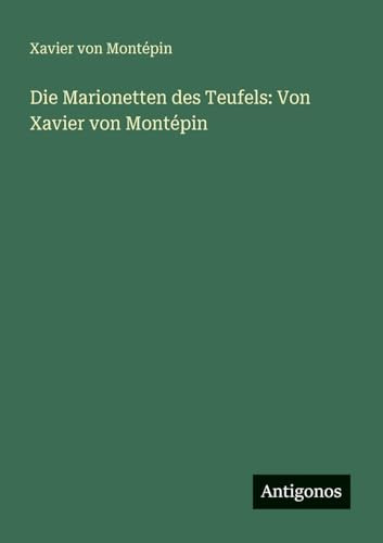 Die Marionetten des Teufels: Von Xavier von Montépin