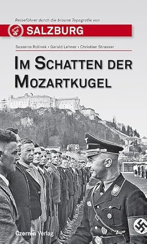 Im Schatten der Mozartkugel. Reiseführer durch Salzburgs braune Topografie von Salzburg: Reiseführer durch die braune Topografie von Salzburg (Im Schatten: Reiseführer durch die braune Topografie)