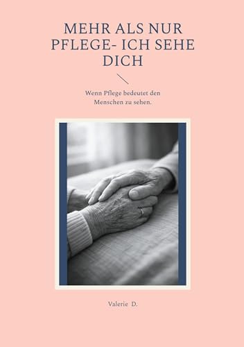 Mehr als nur Pflege- Ich sehe Dich: Wenn Pflege bedeutet den Menschen zu sehen.