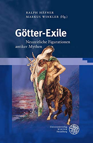 Götter-Exile: Neuzeitliche Figurationen antiker Mythen (Myosotis: Forschungen zur europäischen Traditionsgeschichte)