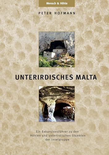 UNTERIRDISCHES MALTA: Ein Exkursionsführer zu den Höhlen und unterirdischen Objekten der Inselgruppe