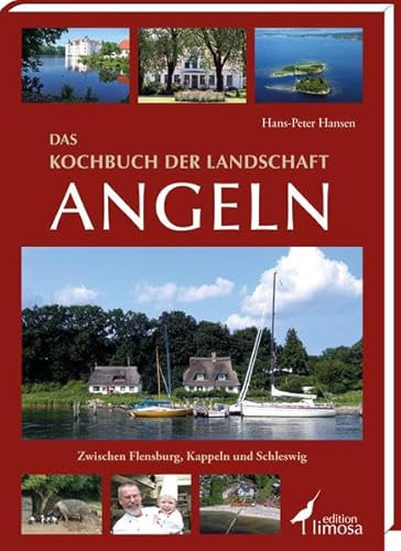Das Kochbuch der Landschaft Angeln: Zwischen Flensburg, Kappeln und Schleswig