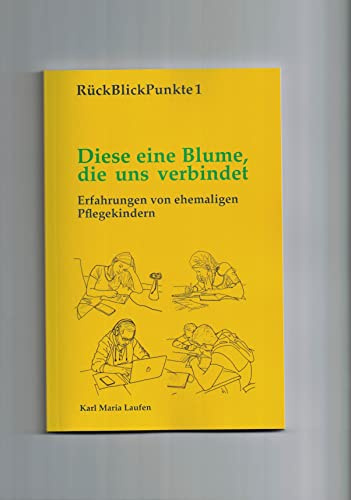Diese eine Blume, die uns verbindet: Erfahrungen von ehemaligen Pflegekindern (RückBlickPunkte)