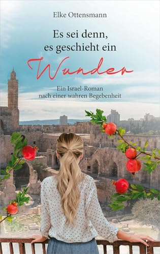 Es sei denn, es geschieht ein Wunder: Ein Israel-Roman nach einer wahren Begebenheit