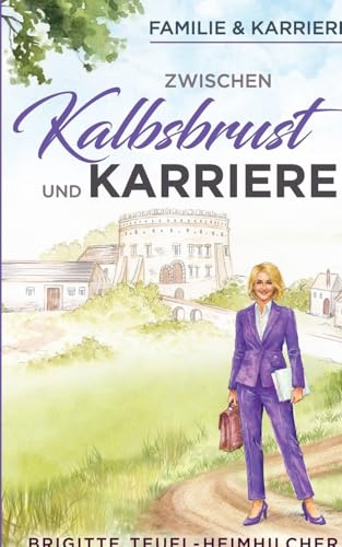 Zwischen Kalbsbrust und Karriere: Wohlfühlroman für Frauen, kulinarisch, politisch, amüsant (Familie und Karriere, Band 2)