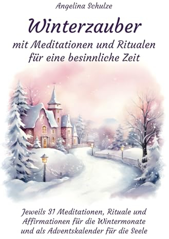 Winterzauber mit Meditationen und Ritualen für eine besinnliche Zeit: Jeweils 31 Meditationen, Rituale und Affirmationen für die Wintermonate und als ... Hypnosetexte und Entspannungsreisen)