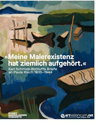 „Meine Malerexistenz hat ziemlich aufgehört“: Karl Schmidt-Rottluffs Briefe an Paula Risch, 1935–1944 (Aurora: Chemnitzer Schriften zu Kunst und Kultur)