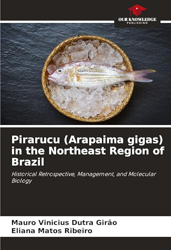 Pirarucu (Arapaima gigas) in the Northeast Region of Brazil: Historical Retrospective, Management, and Molecular Biology