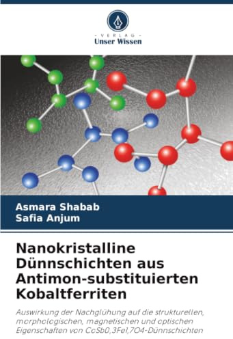 Nanokristalline Dünnschichten aus Antimon-substituierten Kobaltferriten: Auswirkung der Nachglühung auf die strukturellen, morphologischen, ... von CoSb0,3Fe1,7O4-Dünnschichten