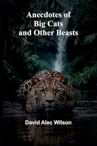 Anecdotes of Big Cats and Other Beasts