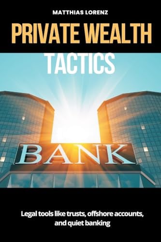 Private Wealth Tactics Legal tools like trusts, offshore accounts, and quiet banking