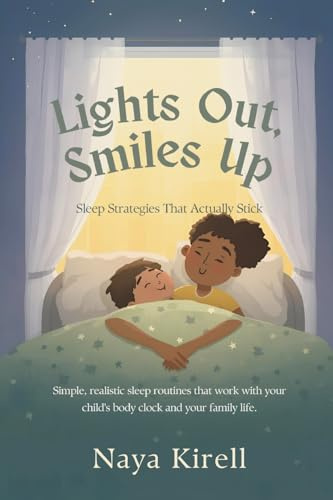 Lights Out, Smiles Up: Sleep Strategies That Actually Stick (Simple, realistic sleep routines that work with your child's body clock and your family life)