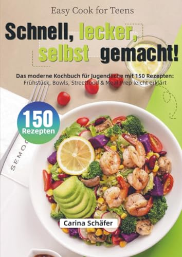 Easy Cook for Teens – Schnell, lecker, selbst gemacht!: Das moderne Kochbuch für Jugendliche mit 150 Rezepten: Frühstück, Bowls, Streetfood & Meal Prep leicht erklärt