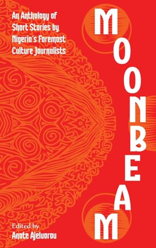 Moonbeam: An Anthology of Short Stories by Nigeria’s Foremost Culture Journalists