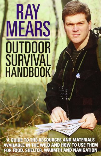 Ray Mears Outdoor Survival Handbook: A Guide to the Materials in the Wild and How To Use them for Food, Warmth, Shelter and Navigation