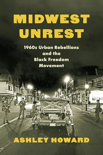 Midwest Unrest: 1960s Urban Rebellions and the Black Freedom Movement (Justice, Power and Politics)