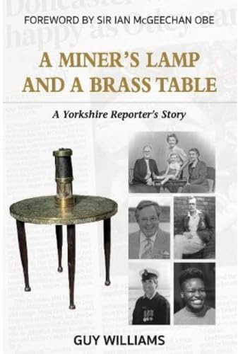 A Miners Lamp and a Brass Table: A Yorkshire Reporter's Story