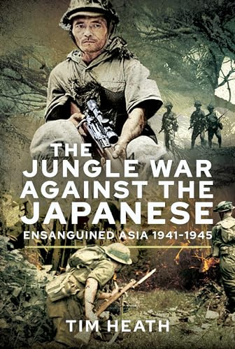 The Jungle War Against the Japanese: Ensanguined Asia, 1941-1945