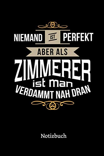 Niemand ist perfekt aber als Zimmerer ist man verdammt nah dran: Notizbuch, lustiges Geschenk für einen Zimmermann, 6 x 9 Zoll (A5), kariert