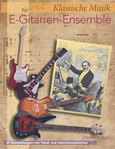 Klassische Musik für E-Gitarren-Ensemble: 25 Bearbeitungen von Vokal- und Instrumentalwerken