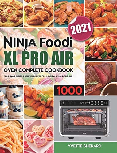 Ninja Foodi XL Pro Air Oven Complete Cookbook 1000: 1000-Days Easier & Crispier Recipes for Your Family and Friends