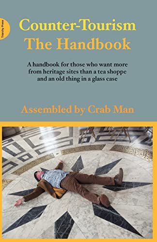 Counter-Tourism: The Handbook: A handbook for those who want more from heritage sites than a tea shoppe and an old thing in a glass case
