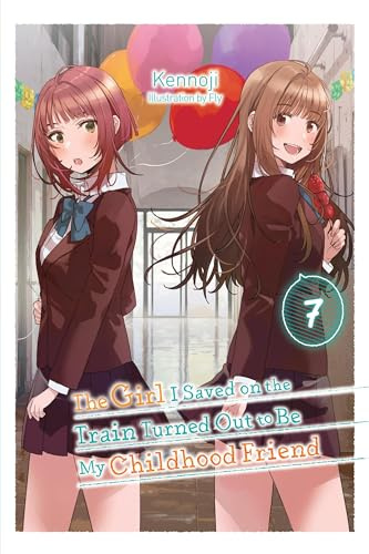 The Girl I Saved on the Train Turned Out to Be My Childhood Friend, Vol. 7 (light novel): Volume 7 (GIRL SAVED ON TRAIN CHILDHOOD FRIEND LN SC)