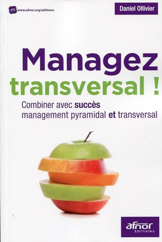 Managez transversal !: Combiner avec succès management pyramidal et transversal.