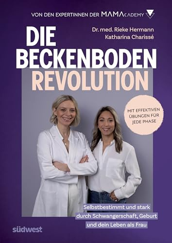 Die Beckenboden-Revolution: Selbstbestimmt und stark durch Schwangerschaft, Geburt und dein Leben danach. Mit effektiven Übungen für jede Phase. Von den Expertinnen der Mamacademy