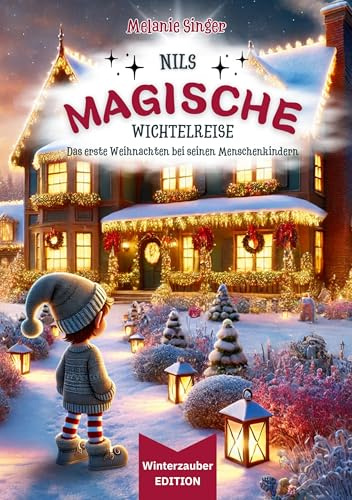 Nils magische Wichtelreise - Das Abenteuer geht weiter: Das erste Weihnachten bei seinen Menschenkindern / Ein zauberhaftes Weihnachtsbuch und eine ... die Weihnachtsgeschichten und Wichtel lieben!