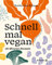 Schnell mal vegan: 30-Minuten-Rezepte. Einfach und saisonal kochen ohne Ersatzprodukte. Mit Hülsenfrüchten, Gemüse & Co.