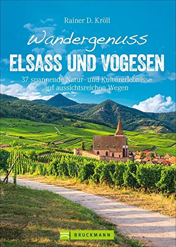 Bruckmann Wanderführer: Wandergenuss Elsass und Vogesen. 37 spannende Natur- und Kulturerlebnisse auf aussichtsreichen Wegen. Mit detaillierten Wegbeschreibungen und informativen Karten