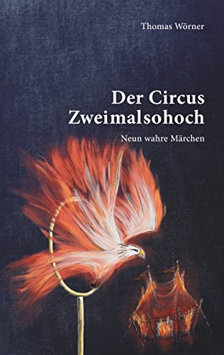 Der Circus Zweimalsohoch: Neun wahre Märchen