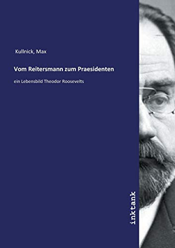 Vom Reitersmann zum Praesidenten: ein Lebensbild Theodor Roosevelts