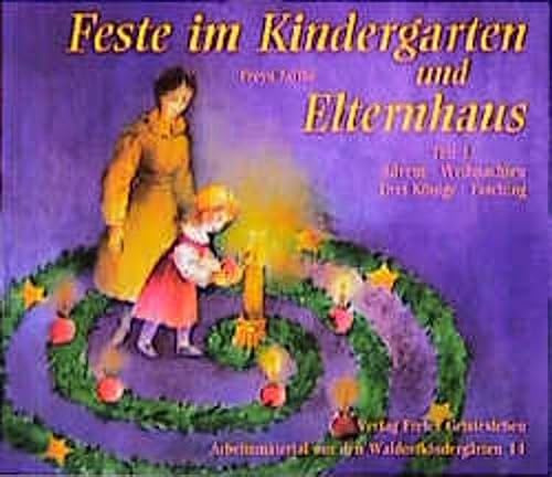 Feste im Kindergarten und Elternhaus, Tl.1, Advent, Weihnachten, Drei Könige, Fasching (Arbeitsmaterial aus den Waldorfkindergärten)