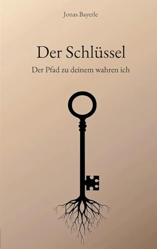 Der Schlüssel: Der Pfad zu deinem wahren ich