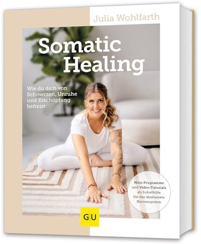 Somatic Healing: Wie du dich von Schmerzen, Unruhe und Erschöpfung befreist
