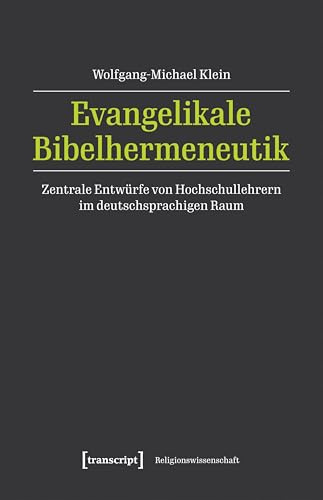 Evangelikale Bibelhermeneutik: Zentrale Entwürfe von Hochschullehrern im deutschsprachigen Raum (Religionswissenschaft)