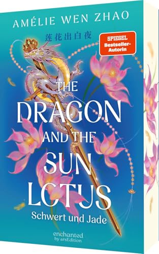 The Dragon and the Sun Lotus – Schwert und Jade: Asiatische Fantasy mit Enemies-to-Lovers-Romance! Von SPIEGEL-Bestsellerautorin Amélie Wen Zhao (The Three Realms, Band 2)